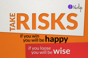 Take risks: if you win you will be happy, if you loose you will be wise