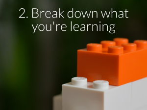 Break down what you're learning